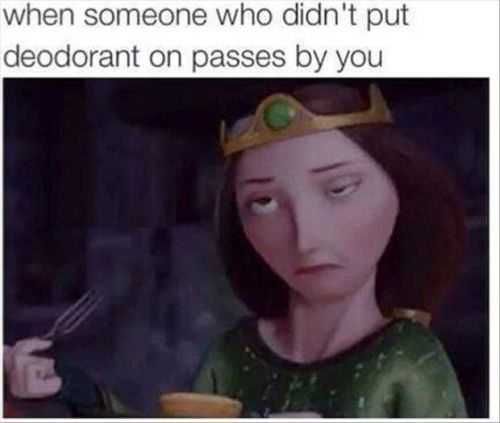When Someone With No Deodorant Walks By