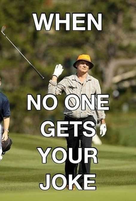 Whennoonegetsyourjokegolf