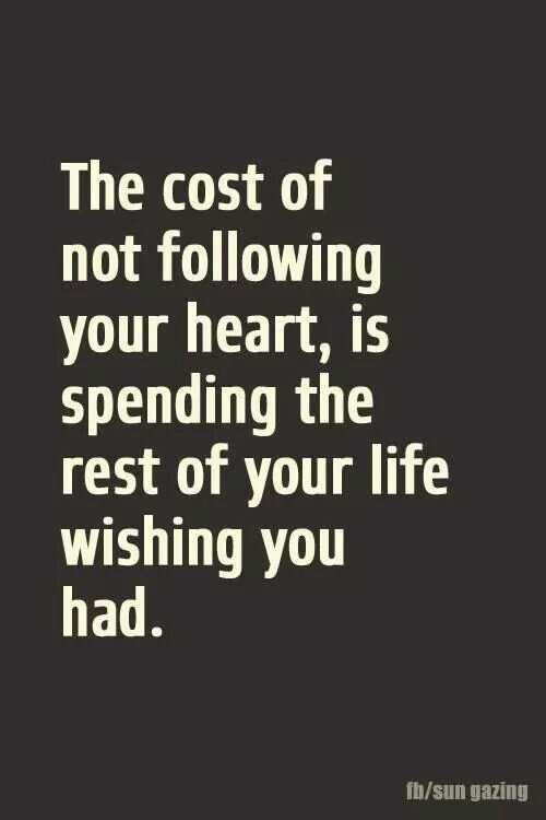 Great Inspirations For Life Cost Of Not Following Your Heart