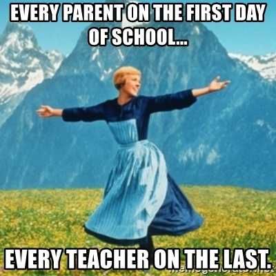 Meme Of Sound Of Music Scene Of Woman In Mountain Captioned Every Parent On The First Day Of School And Every Teacher On The Last