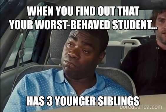 Meme Showing Teacher Looking Very Upset Captioned When You Find Out That Your Worst Behaved Student... Has 3 Younger Siblings.