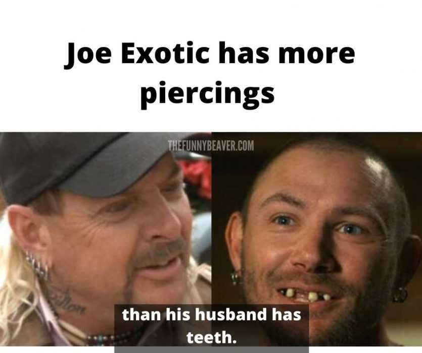 Joe-Exotic-Meme-Joe-Has-More-Piercings Joe Exotic Memes Joe Exotic Has More Piercings Than His Husband Has Teeth