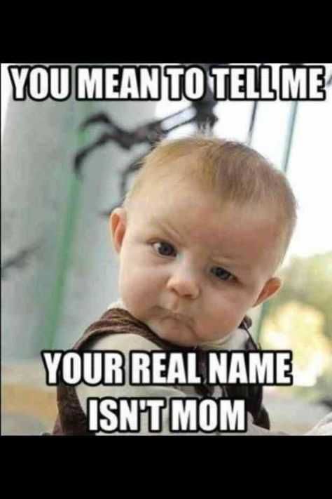 0Fc6Bf9A4Cc30598817B2Bfac4811236 Mothers Day Memes Mom Meme About How A Skeptical Baby When He Realizes His Mom'S Name Is Not Mom