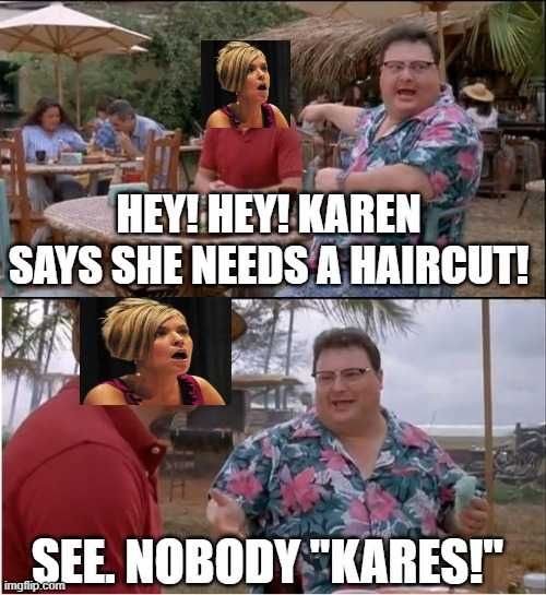 Karen-Needs-Haircut Karen Coronavirus Memes Nobody Cares About Karen'S Hair