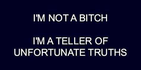 Quote-Bitch Snarky Quote About Being Not A Bitch But A Teller Of Unfortunate Truths