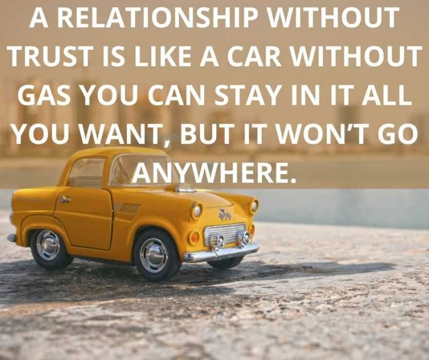 A-Relationship-Without-Trust-Is-Like-A-Car-Without-Gas-You-Can-Stay-In-It-All-You-Want-But-It-Wont-Go-Anywhere. Funny Sweet Quotes Relationships