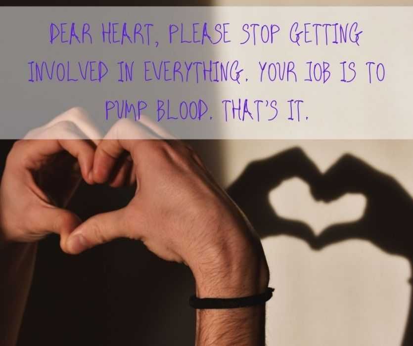 Dear-Heart-Please-Stop-Getting-Involved-In-Everything.-Your-Job-Is-To-Pump-Blood.-Thats-It. Clever Relationship Quotes Heart