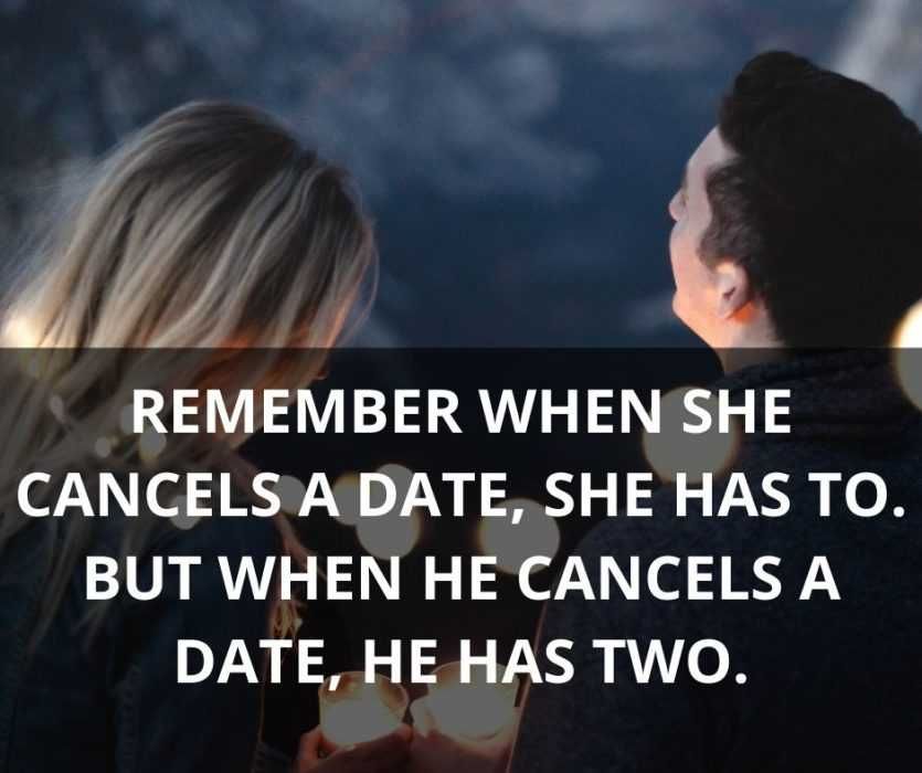 Remember-When-She-Cancels-A-Date-She-Has-To.-But-When-He-Cancels-A-Date-He-Has-Two. Remember When She Cancels A Date She Has To. But When He Cancels A Date He Has Two.