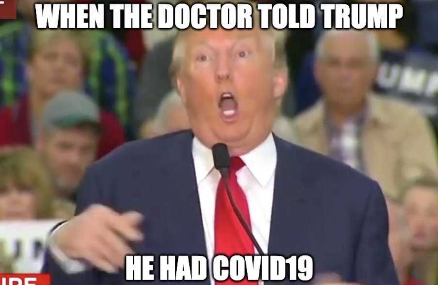 Trump Expression After Hearing He Has Covid Trump Covid Positive Memes Photo Of Trump Looking Catatonic Captioned By When The Doctor Told Trump He Had Covid 19.