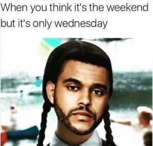 Day-Meme-About-When-You-Think-Its-The-Weekend-But-Its-Only-Wednesday-The-Weeknd-Wednesday-Addams Day Meme About When You Think Its The Weekend But Its Only Wednesday The Weeknd Wednesday Addams