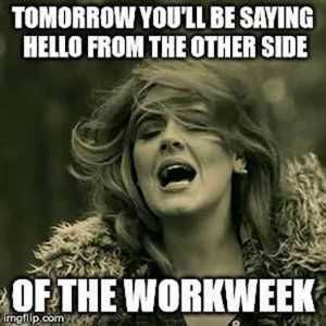 Hello-From-The-Other-Side-Of-The-Work-Week Hello From The Other Side Of The Work Week