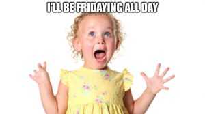 Ill-Be-Fridaying-All-Day-Intro It's The Weekend Memes Fridaying!