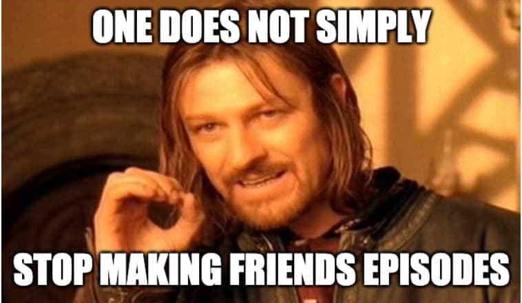 Friends Mega Fans Not Ready To Stop Meme
