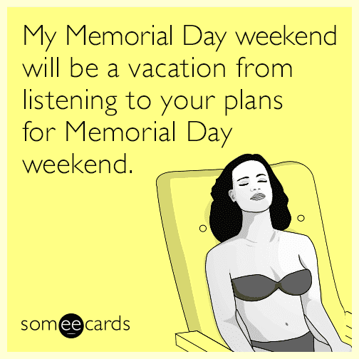 Memorial Day Weekend Vacation Listen Funny Ecard Pmj