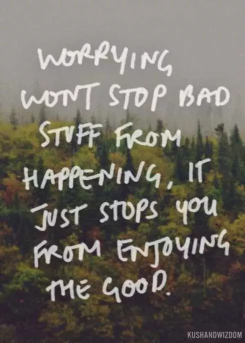 27 Of The Best Motivational Quotes Ever Worrying Won't Stop Bad Stuff From Happening