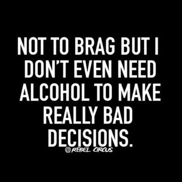 Don'T Need Alcohol To Make Bad Decisions Quote