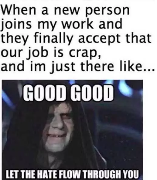 Meme About A New Person At Work Finally Accept That Job Is Crap With Sith Lord Saying Good Good Let The Hate Flow Through You
