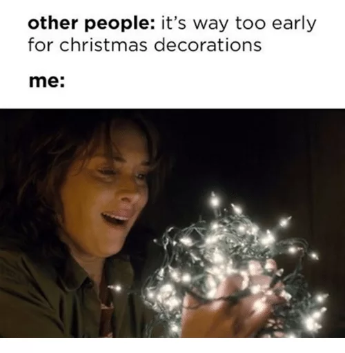 It's Too Early For Christmas Meme Smile At Lights...