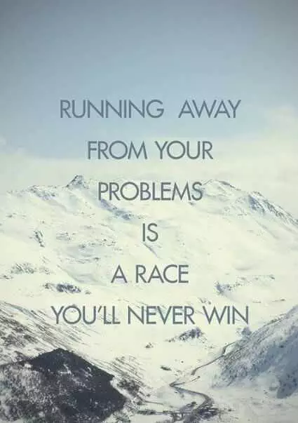 Quote About Running Away From Your Problems.
