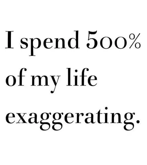 Funny Quotes And Sayings About Life  Exaggerating