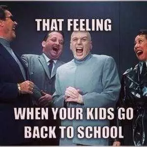 Meme Featuring Dr. Evil Laughing With His Cronies Captioned That Feeling When Your Kids Go Back To School