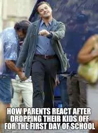 Meme Showing A Happy Leonardo Dicaprio Captioned How Parents React After Dropping Their Kids Off For The First Day Of School