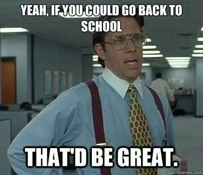 That'D Be Great Meme Captioned Yeah, If You Could Go Back To School