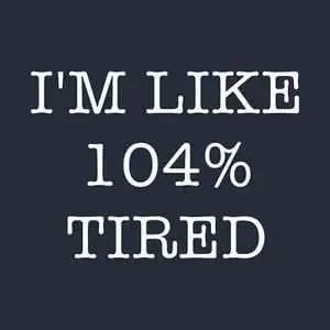 Funny 104 Tired