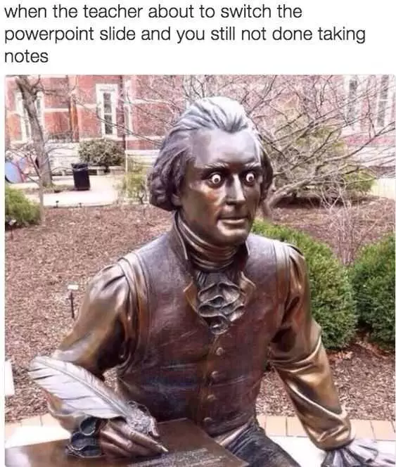 Image Of Statute With Wide Eyes And Taking Notes Captioned When The Teacher About To Switch The Powerpoint Slide And You Still Not Done Taking Notes.