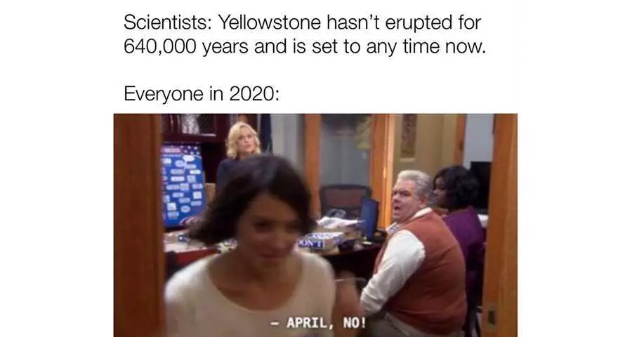 2020 Memes  Yellowstone Hasn'T Erupted In 640000 Years And Is Set To Any Time Now.