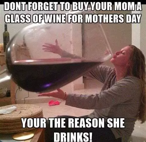 Mothers Day Memes  Mom Meme About Getting Her Wine For Mother'S Day Cos You'Re The Reason She Drinks