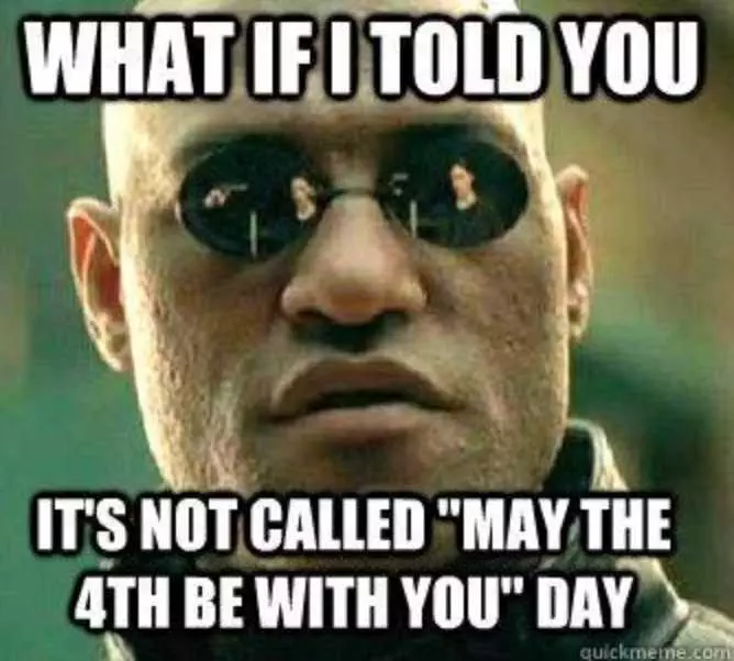 Star Wars Day Memes  May The 4Th Be With You Memes  Meme Showing What The Would Happen In The Matrix On This Day