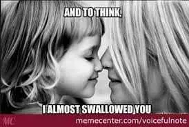 Mothers Day Memes  Mom Meme About How A Mom Thought She Almost Swallowed Her Baby Daughter