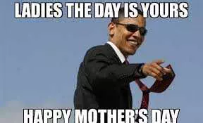 Mothers Day Memes  Mom Meme About Obama Saying It'S Mother'S Day