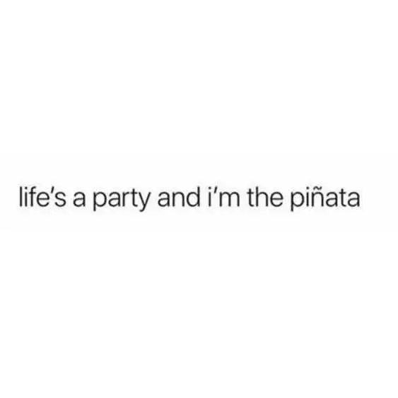 Quote About Life Being A Party And I'M The Pinata