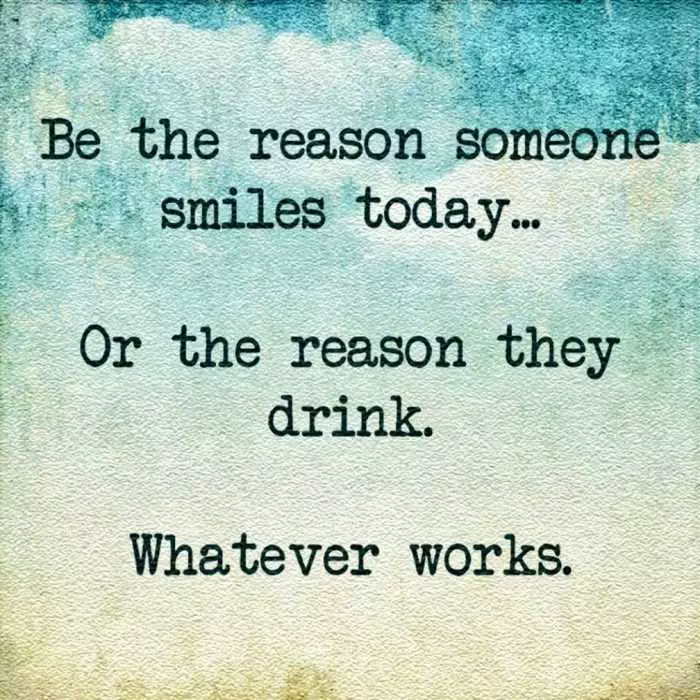Snarky Motivational Quote About Being A Reason For Someone To Smile Or Drink Alcohol