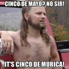 Cinco De Mayo Memes  Cinco De Mayo Meme Showing A Redneck Renaming Cinco De Murica
