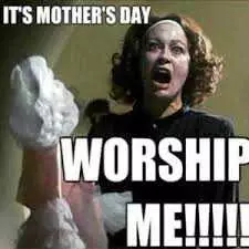Mothers Day Memes  Mom Meme About How Mom Demands Worship