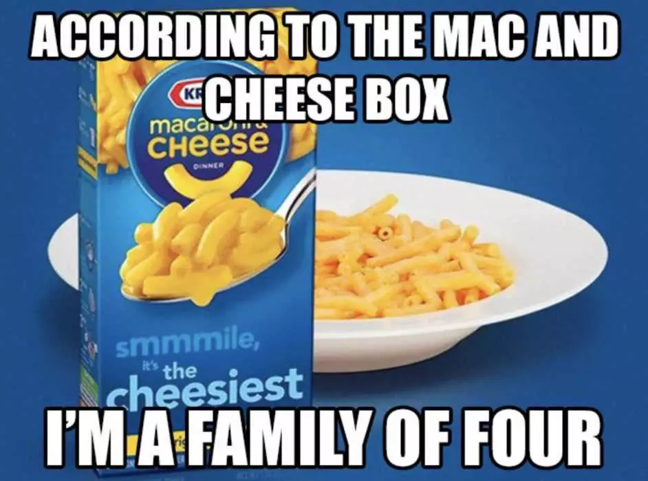Meme Featuring Mac And Cheese And A Caption According To Mac And Cheese Box I'M A Family Of Four