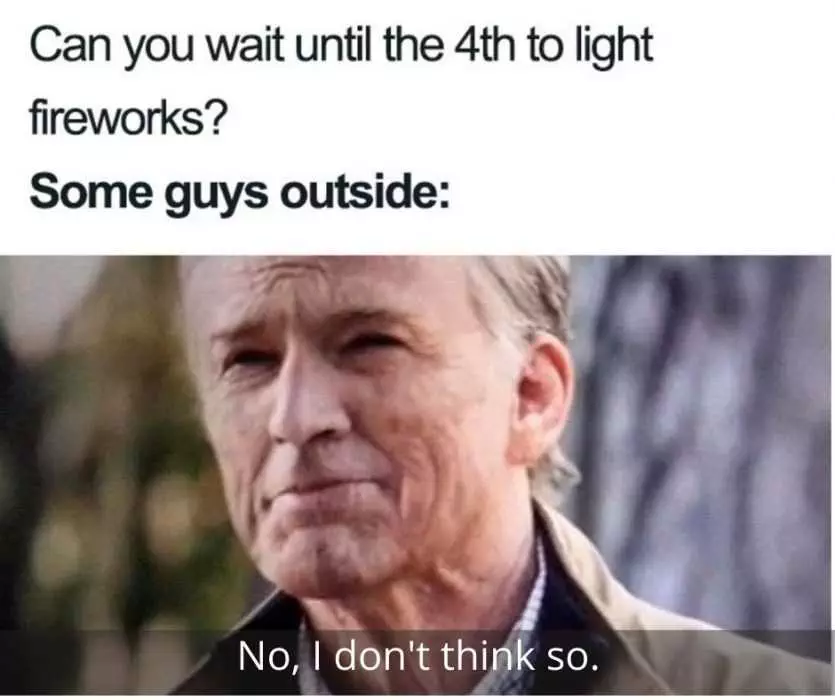 Meme Featuring An Old American Answering No To The Request Of Can You Wait Till The 4Th To Light Fireworks,