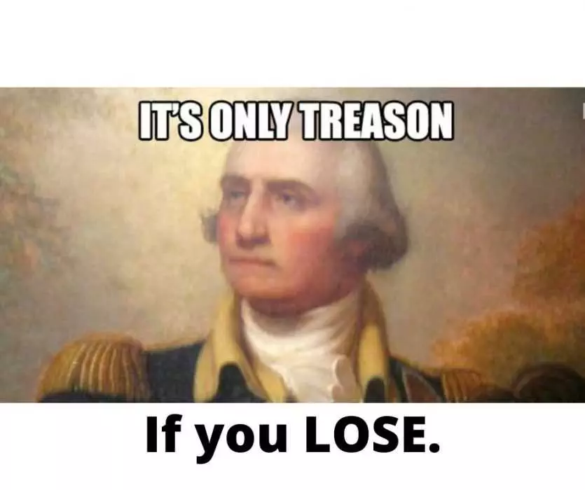 Painting Of George Washington With Caption It'S Only Treason If You Lose Meme.