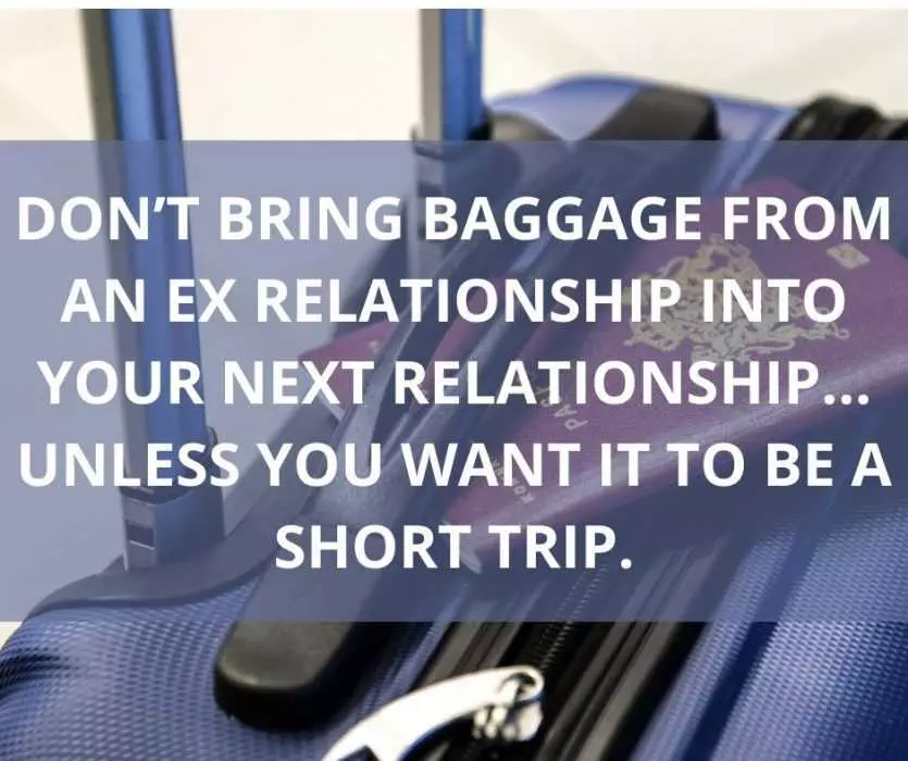 Dont Bring Baggage From An Ex Relationship Into Your Next Relationship…Unless You Want It To Be A Short Trip.