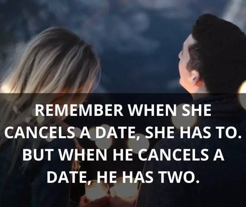 Remember When She Cancels A Date She Has To. But When He Cancels A Date He Has Two.