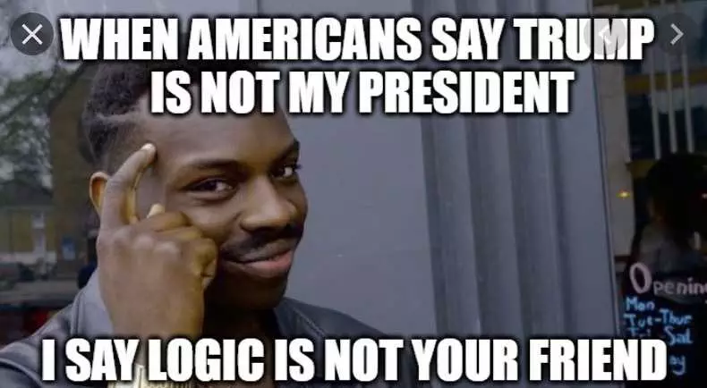 Not My President Meme  Logic Is Not Your Friend