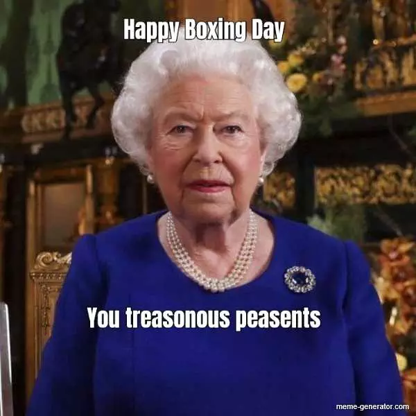 Boxing Day Meme  Enjoy Your Treason While You Can