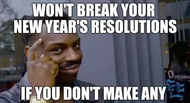 Funny New Years Resolution Memes  Don'T Make Resolutions