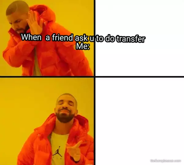 When  A Friend Ask U To Do Transfer Me: