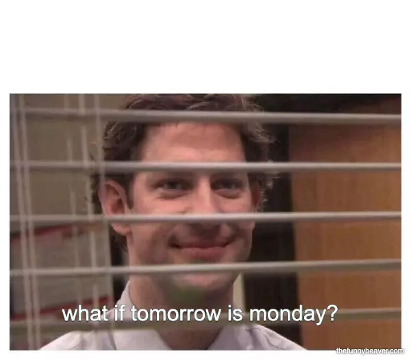 What If Tomorrow Is Monday?