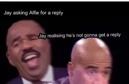 Jay Asking Alfie For A Reply Jay Realising Hes Not Gonna Get A Reply 149863 1