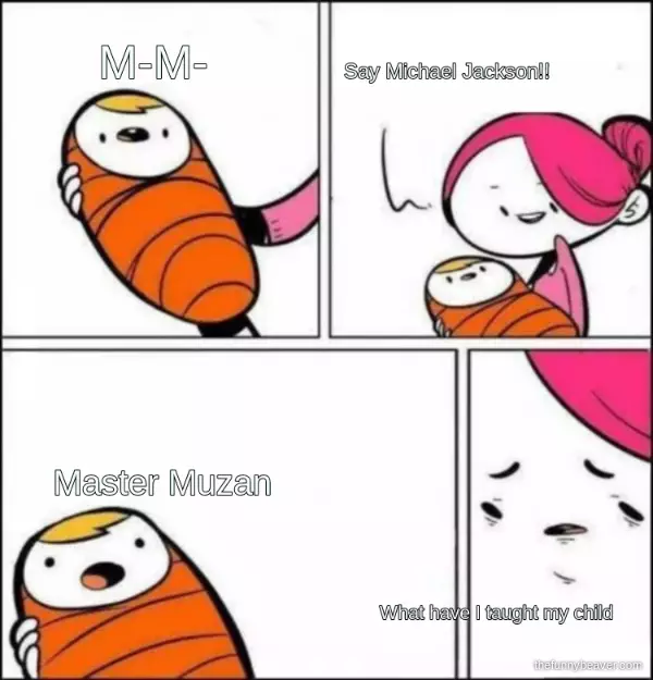 Mm... Say Michael Jackson!!... Master Muzan... What Have I Taught My Child